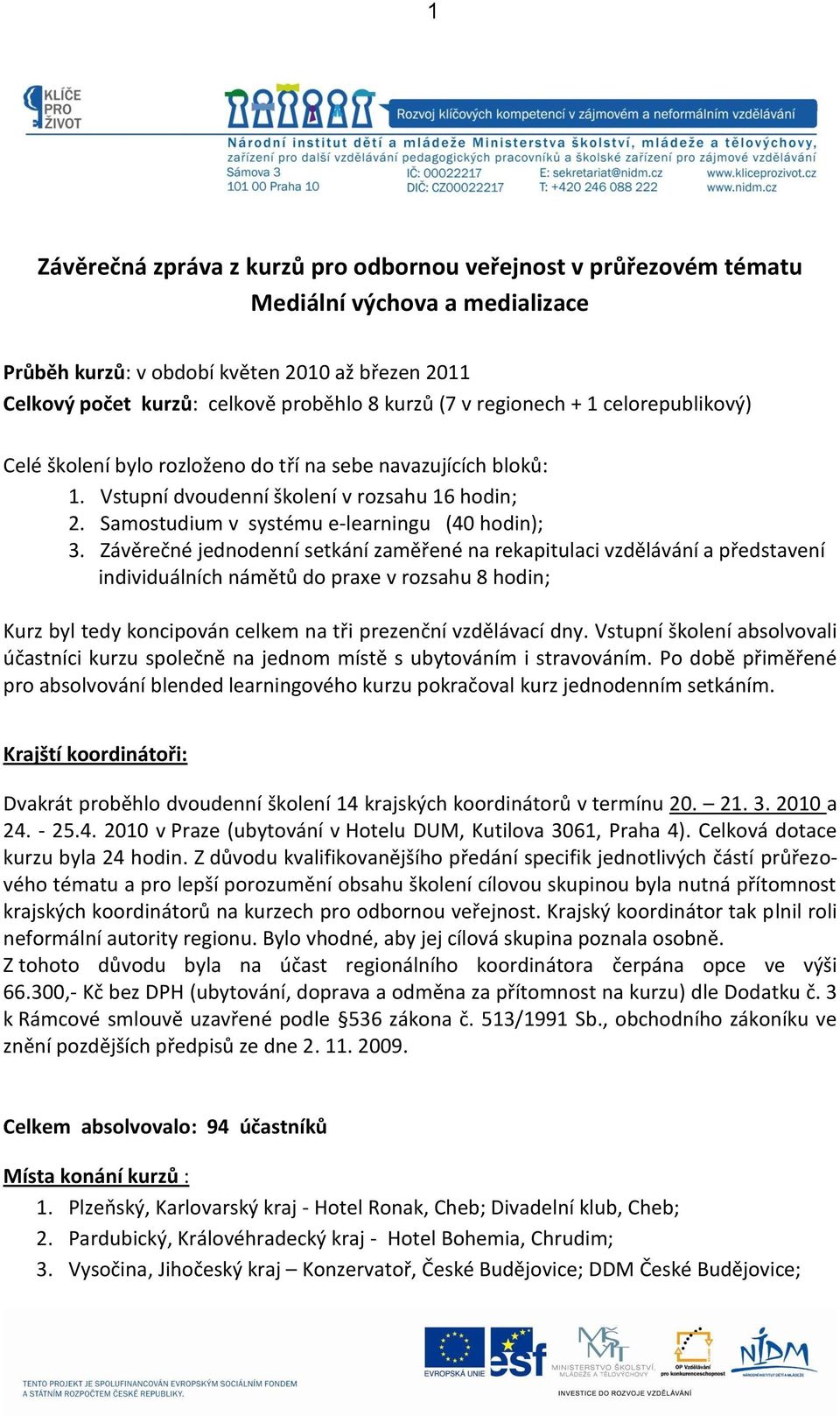 Závěrečné jednodenní setkání zaměřené na rekapitulaci vzdělávání a představení individuálních námětů do praxe v rozsahu 8 hodin; Kurz byl tedy koncipován celkem na tři prezenční vzdělávací dny.