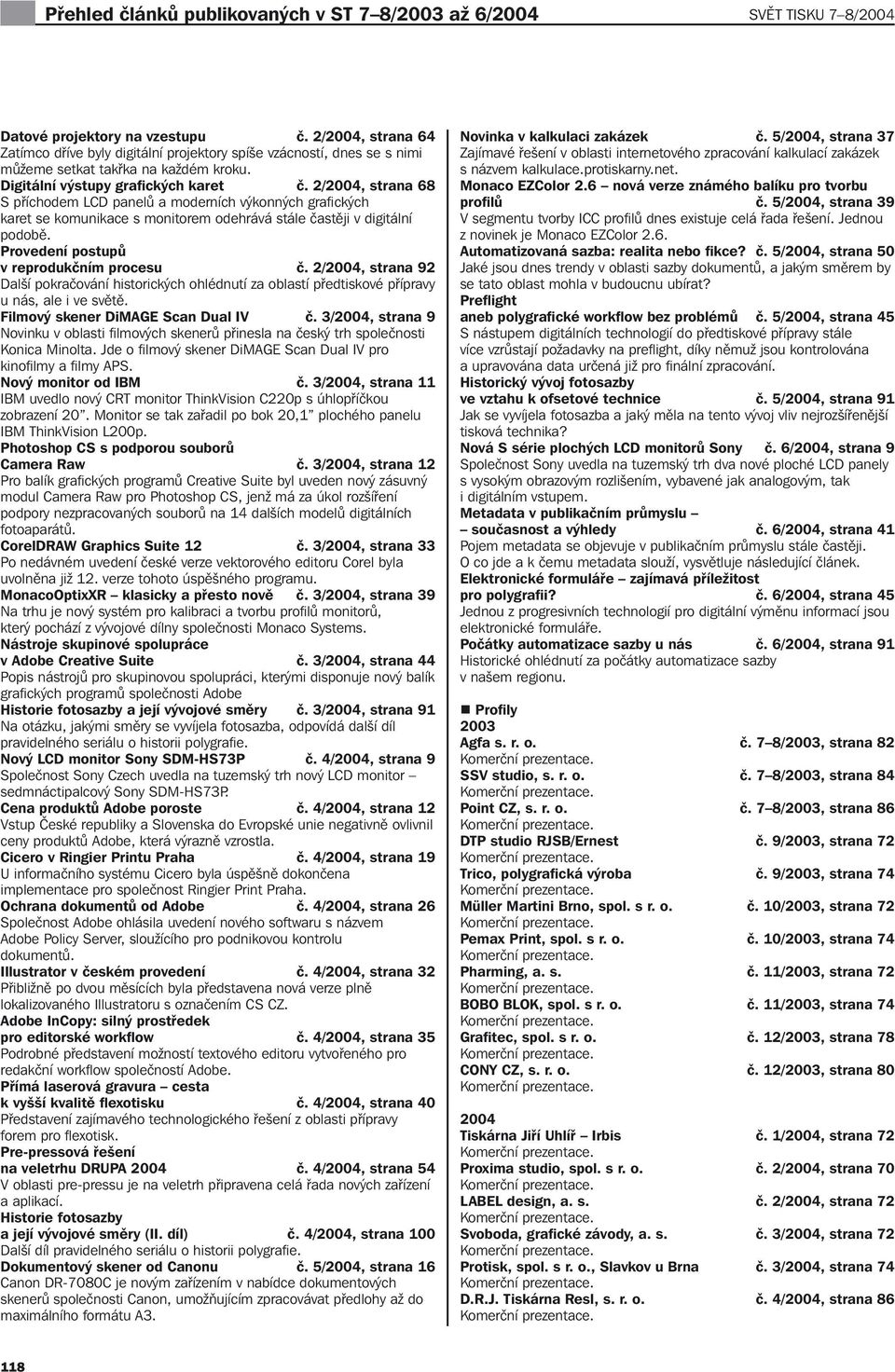 2/, strana 68 S příchodem LCD panelů a moderních výkonných grafi ckých karet se komunikace s monitorem odehrává stále častěji v digitální podobě. Provedení postupů v reprodukčním procesu č.