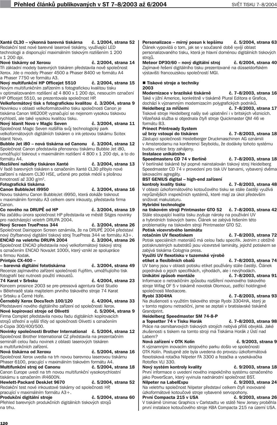 2/, strana 14 Tři základní modely barevných tiskáren představila nově společnost Xerox. Jde o modely Phaser 4500 a Phaser 8400 ve formátu A4 a Phaser 7750 ve formátu A3.