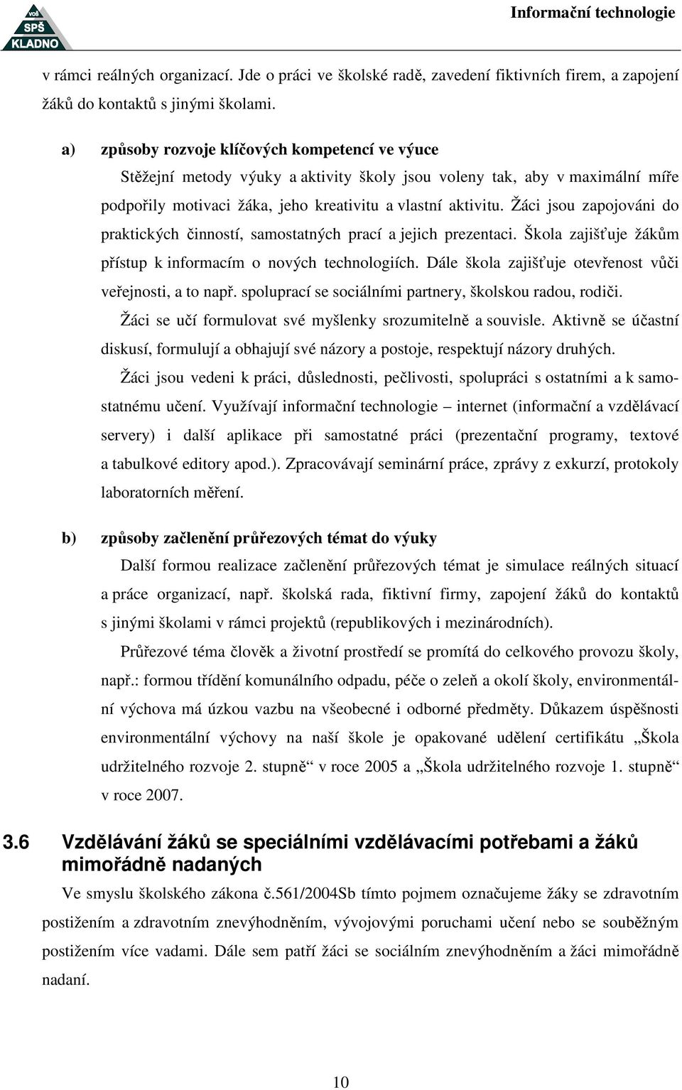 Žáci jsou zapojováni do praktických činností, samostatných prací a jejich prezentaci. Škola zajišťuje žákům přístup k informacím o nových technologiích.