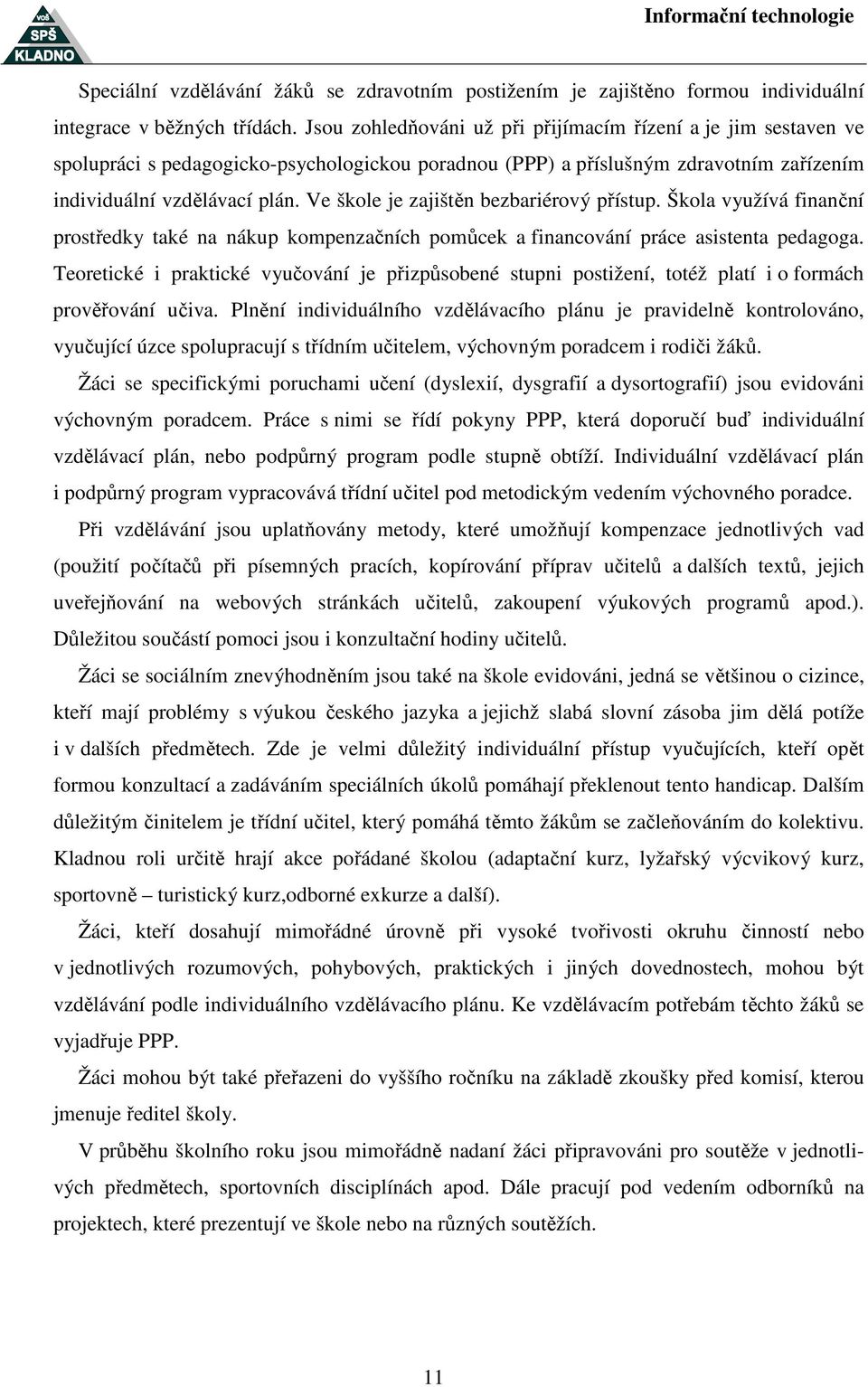 Ve škole je zajištěn bezbariérový přístup. Škola využívá finanční prostředky také na nákup kompenzačních pomůcek a financování práce asistenta pedagoga.