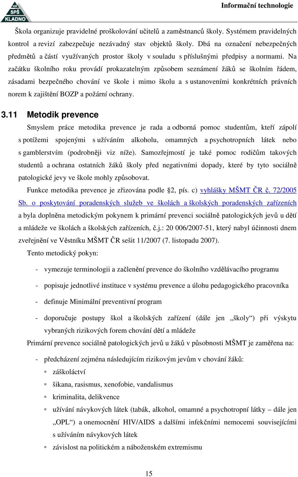 Na začátku školního roku provádí prokazatelným způsobem seznámení žáků se školním řádem, zásadami bezpečného chování ve škole i mimo školu a s ustanoveními konkrétních právních norem k zajištění BOZP