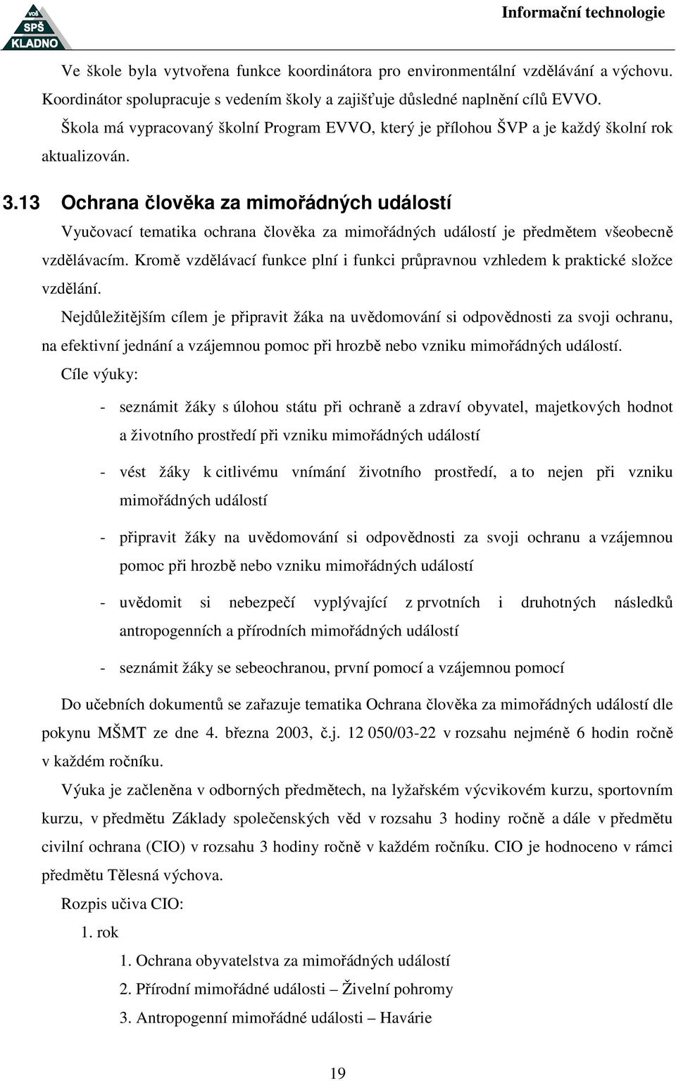 13 Ochrana člověka za mimořádných událostí Vyučovací tematika ochrana člověka za mimořádných událostí je předmětem všeobecně vzdělávacím.