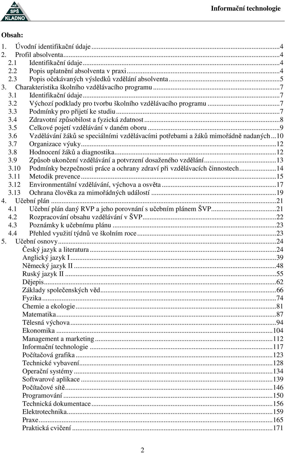 .. 8 3.5 Celkové pojetí vzdělávání v daném oboru... 9 3.6 Vzdělávání žáků se speciálními vzdělávacími potřebami a žáků mimořádně nadaných... 10 3.7 Organizace výuky... 12 3.