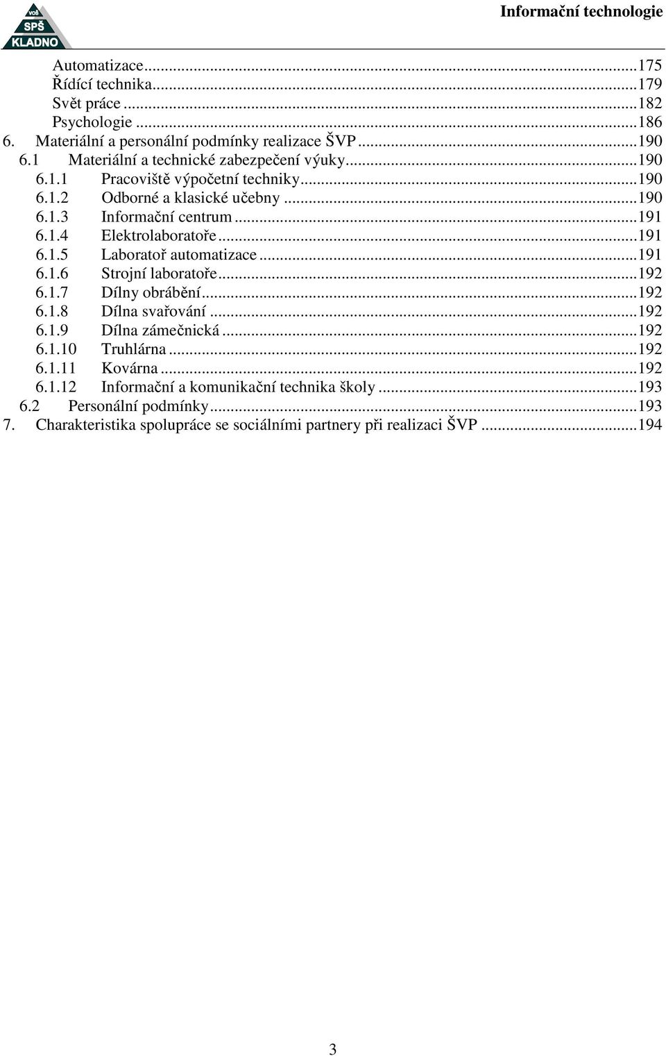 .. 191 6.1.5 Laboratoř automatizace... 191 6.1.6 Strojní laboratoře... 192 6.1.7 Dílny obrábění... 192 6.1.8 Dílna svařování... 192 6.1.9 Dílna zámečnická... 192 6.1.10 Truhlárna.