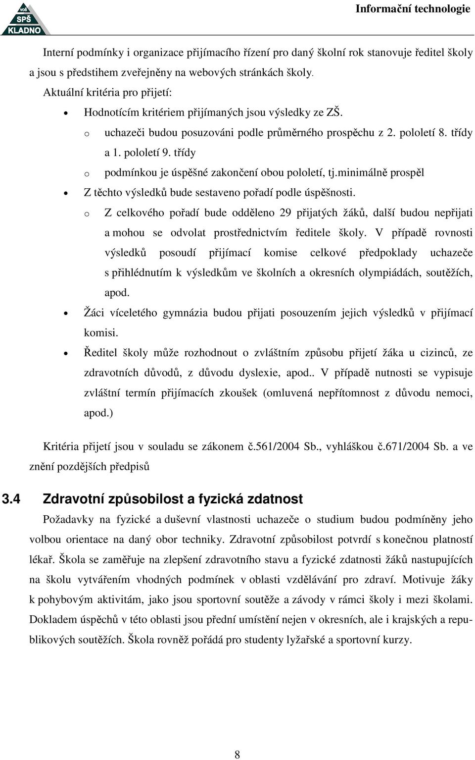 třídy podmínkou je úspěšné zakončení obou pololetí, tj.minimálně prospěl Z těchto výsledků bude sestaveno pořadí podle úspěšnosti.