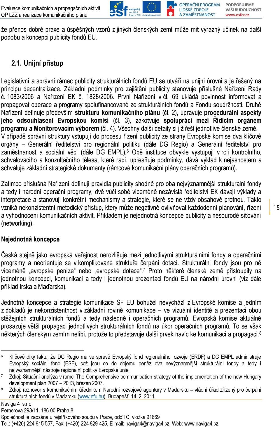 Základní podmínky pro zajištění publicity stanovuje příslušné Nařízení Rady č. 1083/2006 a Nařízení EK č. 1828/2006. První Nařízení v čl.