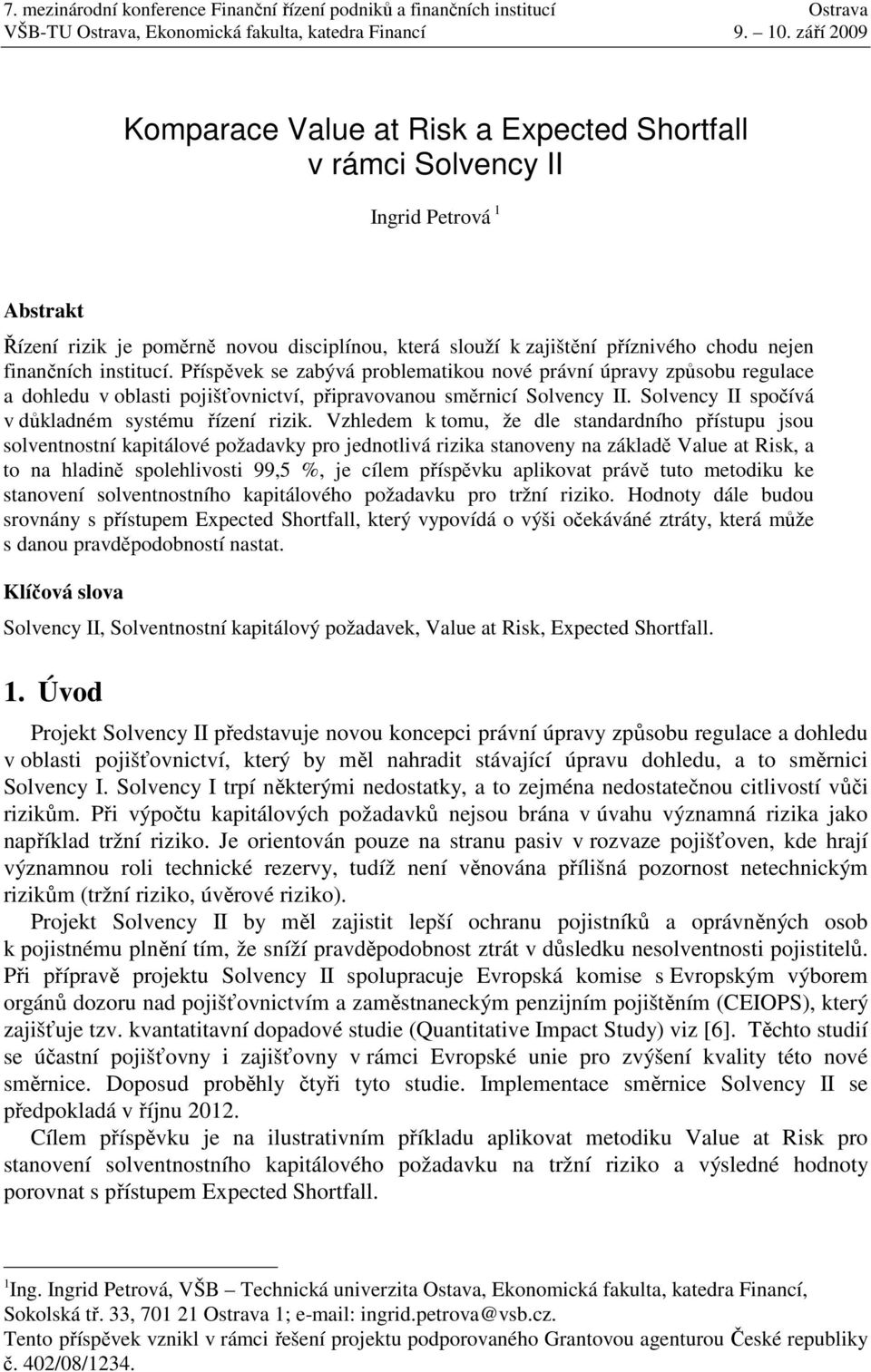 Přísěvek se zabývá roblematikou nové rávní úravy zůsobu regulace a dohledu v oblasti ojišťovnictví, řiravovanou směrnicí Solvency II. Solvency II sočívá v důkladném systému řízení rizik.