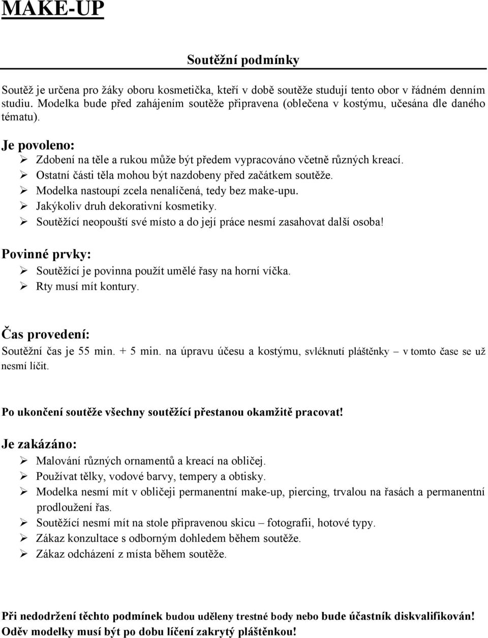 Ostatní části těla mohou být nazdobeny před začátkem soutěže. Modelka nastoupí zcela nenalíčená, tedy bez make-upu. Jakýkoliv druh dekorativní kosmetiky.