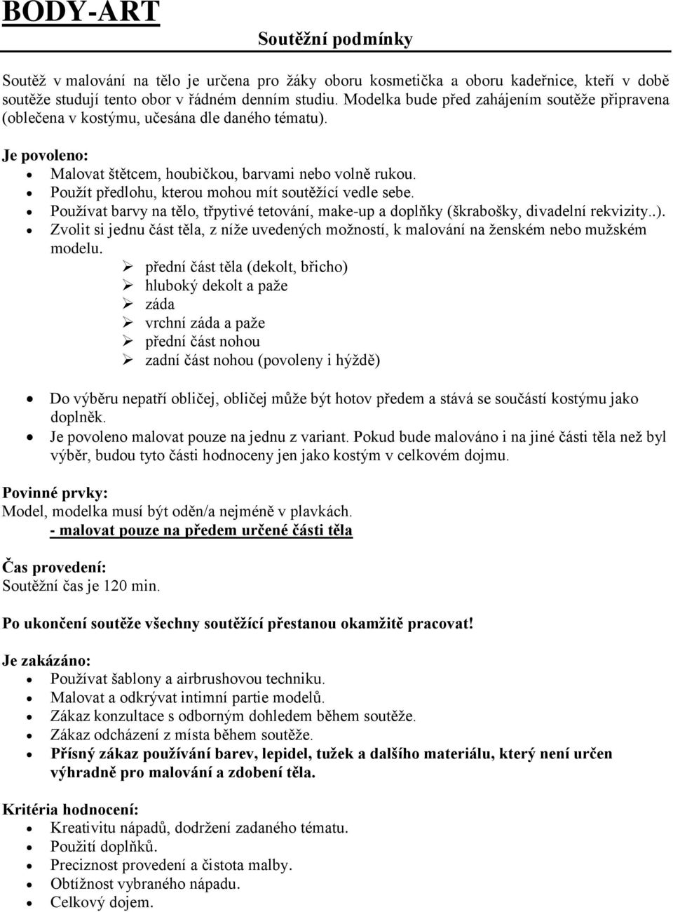 Použít předlohu, kterou mohou mít soutěžící vedle sebe. Používat barvy na tělo, třpytivé tetování, make-up a doplňky (škrabošky, divadelní rekvizity..).