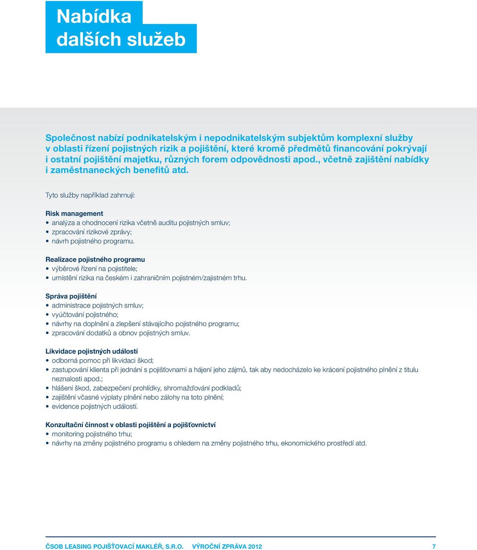 Tyto služby například zahrnují: Risk management analýza a ohodnocení rizika včetně auditu pojistných smluv; zpracování rizikové zprávy; návrh pojistného programu.