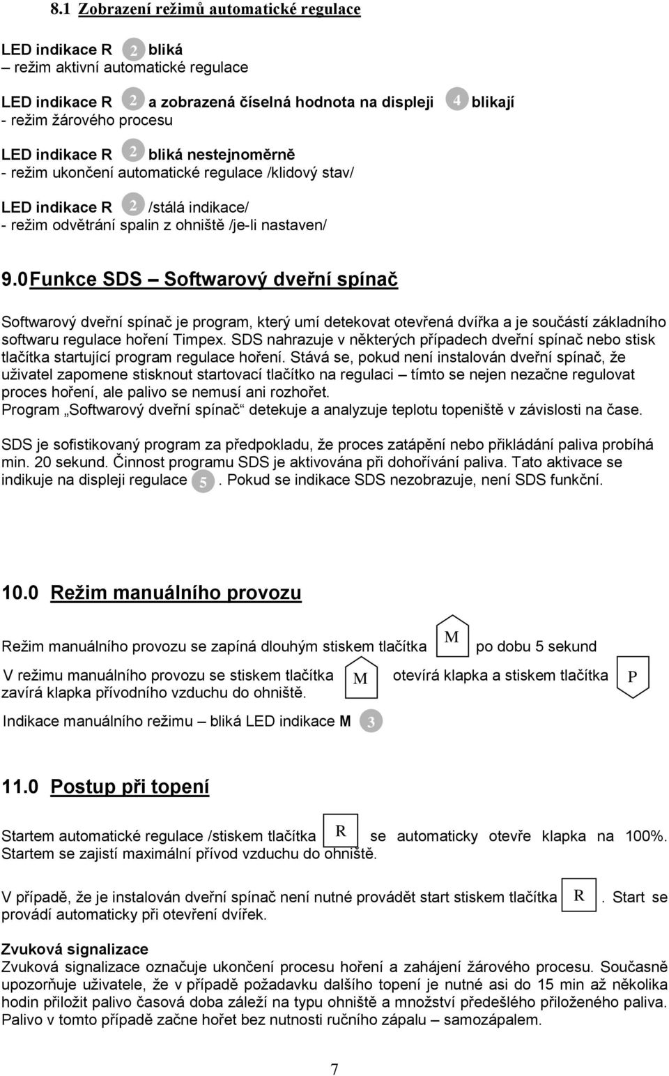 0 Funkce SDS Softwarový dveřní spínač Softwarový dveřní spínač je program, který umí detekovat otevřená dvířka a je součástí základního softwaru regulace hoření Timpex.