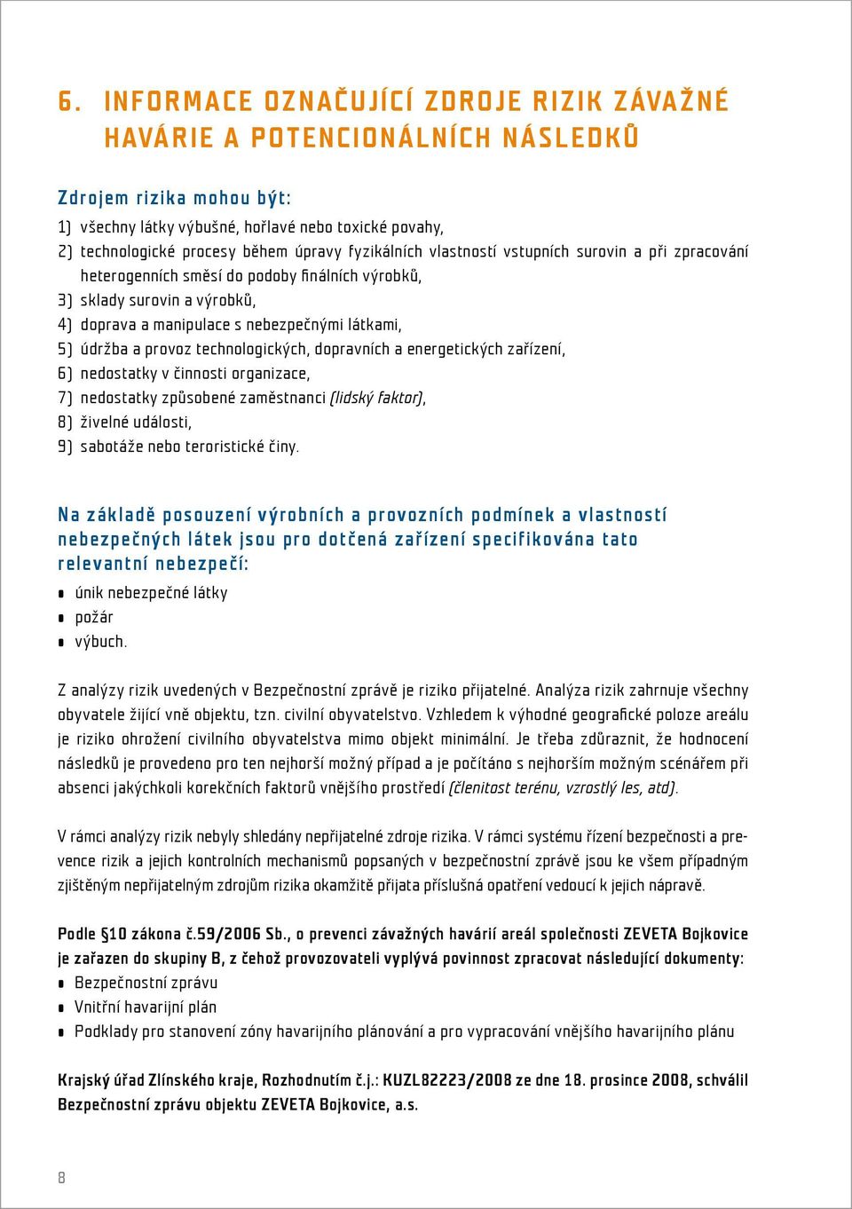 provoz technologických, dopravních a energetických zařízení, 6) nedostatky v činnosti organizace, 7) nedostatky způsobené zaměstnanci (lidský faktor), 8) živelné události, 9) sabotáže nebo