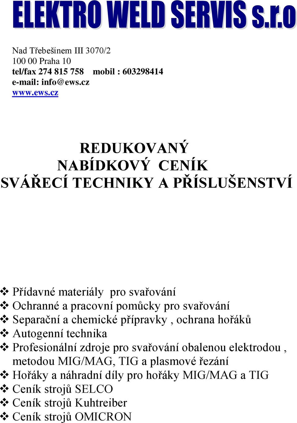 cz REDUKOVANÝ NABÍDKOVÝ CENÍK SVÁŘECÍ TECHNIKY A PŘÍSLUŠENSTVÍ Přídavné materiály pro svařování Ochranné a pracovní pomůcky pro