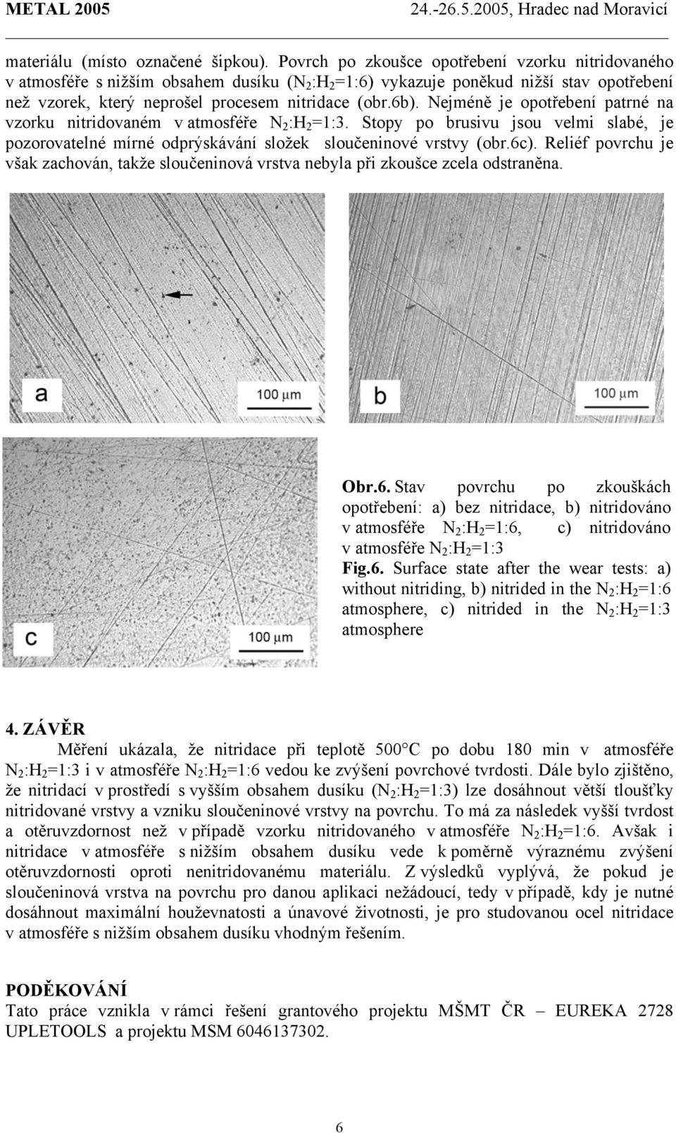 Nejméně je opotřebení patrné na vzorku nitridovaném v atmosféře N 2 :H 2 =1:3. Stopy po brusivu jsou velmi slabé, je pozorovatelné mírné odprýskávání složek sloučeninové vrstvy (obr.6c).