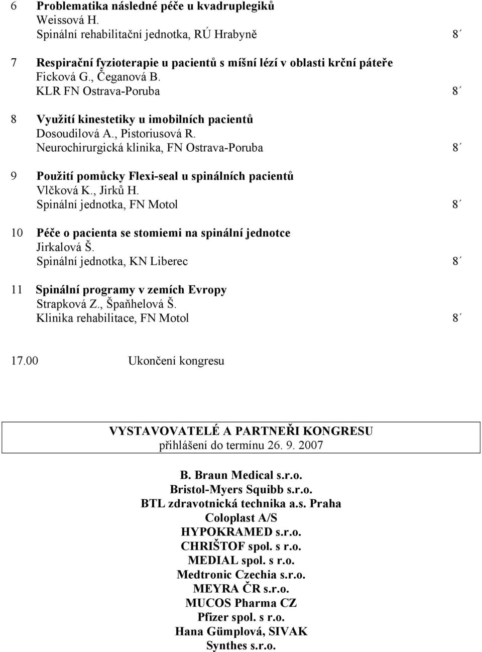 Neurochirurgická klinika, FN Ostrava-Poruba 8 9 Použití pomůcky Flexi-seal u spinálních pacientů Vlčková K., Jirků H.