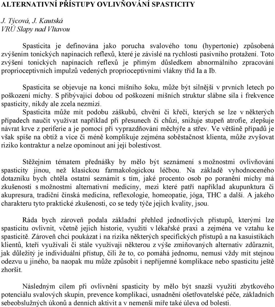 Toto zvýšení tonických napínacích reflexů je přímým důsledkem abnormálního zpracování proprioceptivních impulzů vedených proprioceptivními vlákny tříd Ia a Ib.