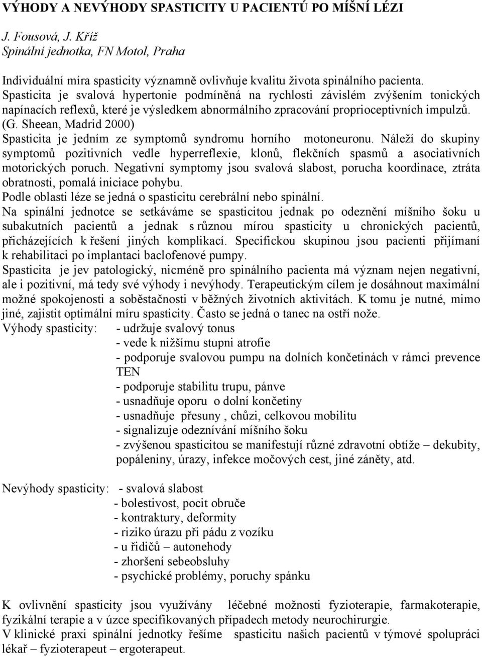 Sheean, Madrid 2000) Spasticita je jedním ze symptomů syndromu horního motoneuronu.
