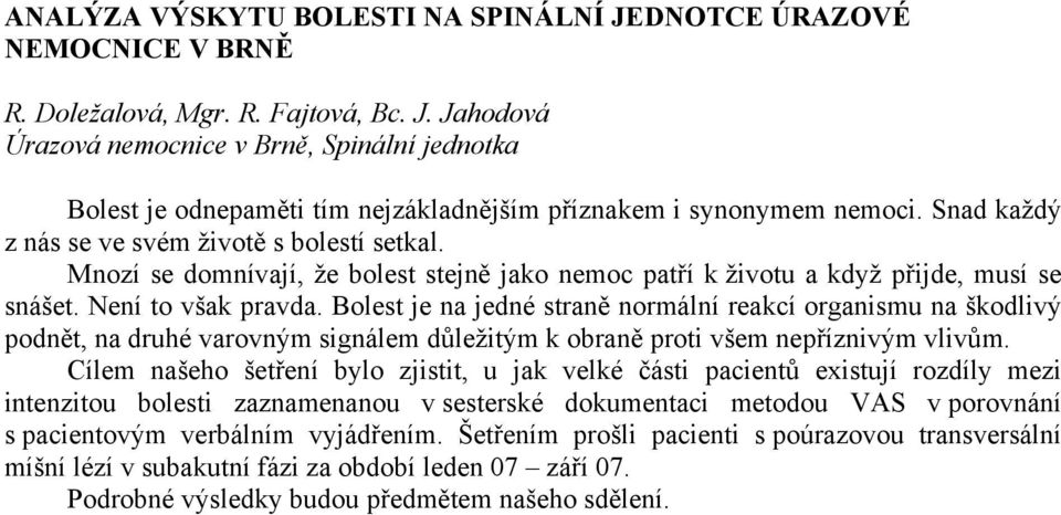 Bolest je na jedné straně normální reakcí organismu na škodlivý podnět, na druhé varovným signálem důležitým k obraně proti všem nepříznivým vlivům.