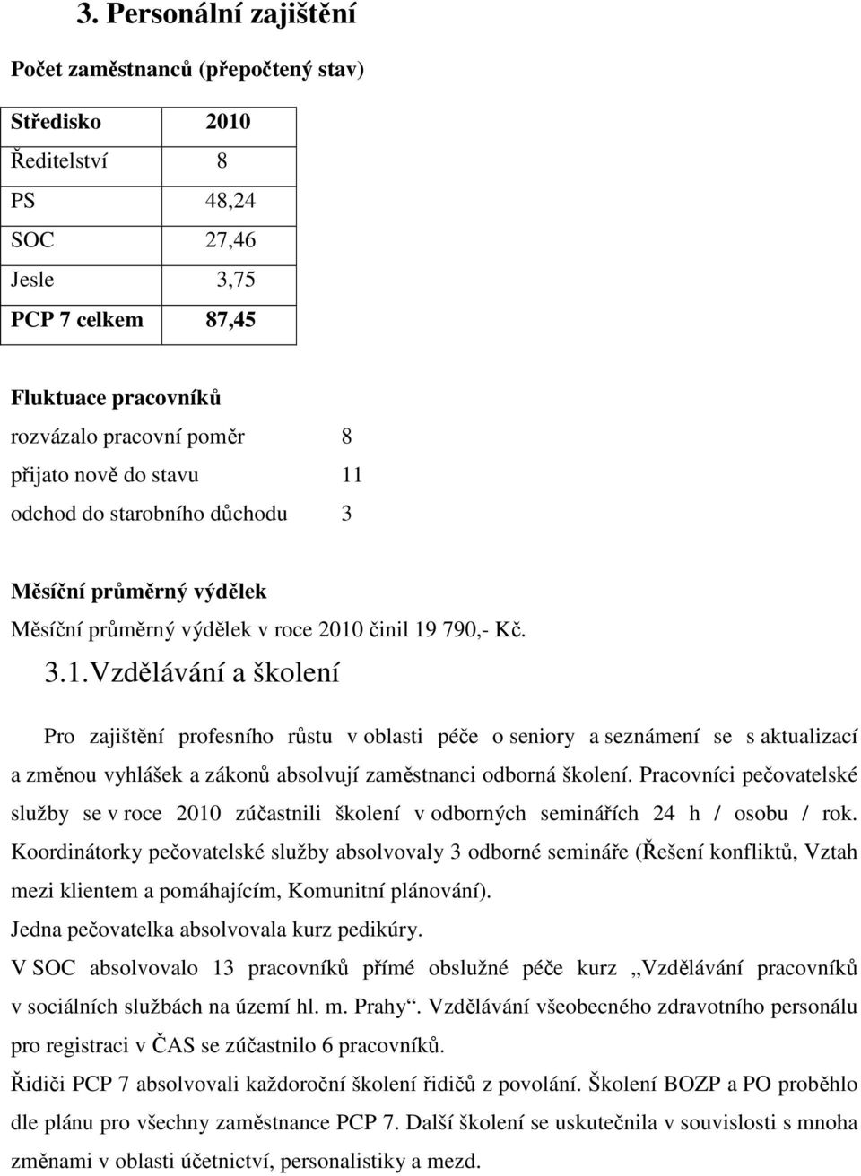 Pracovníci pečovatelské služby se v roce 2010 zúčastnili školení v odborných seminářích 24 h / osobu / rok.