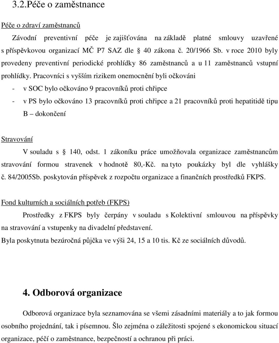 Pracovníci s vyšším rizikem onemocnění byli očkováni - v SOC bylo očkováno 9 pracovníků proti chřipce - v PS bylo očkováno 13 pracovníků proti chřipce a 21 pracovníků proti hepatitidě tipu B