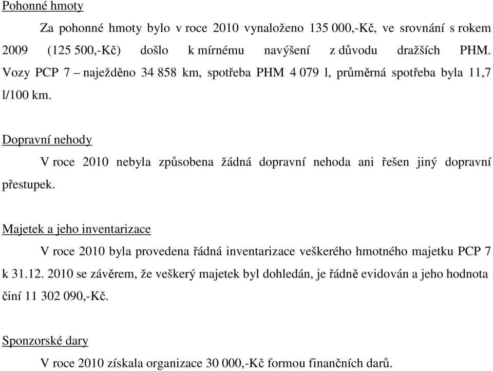 V roce 2010 nebyla způsobena žádná dopravní nehoda ani řešen jiný dopravní Majetek a jeho inventarizace V roce 2010 byla provedena řádná inventarizace veškerého