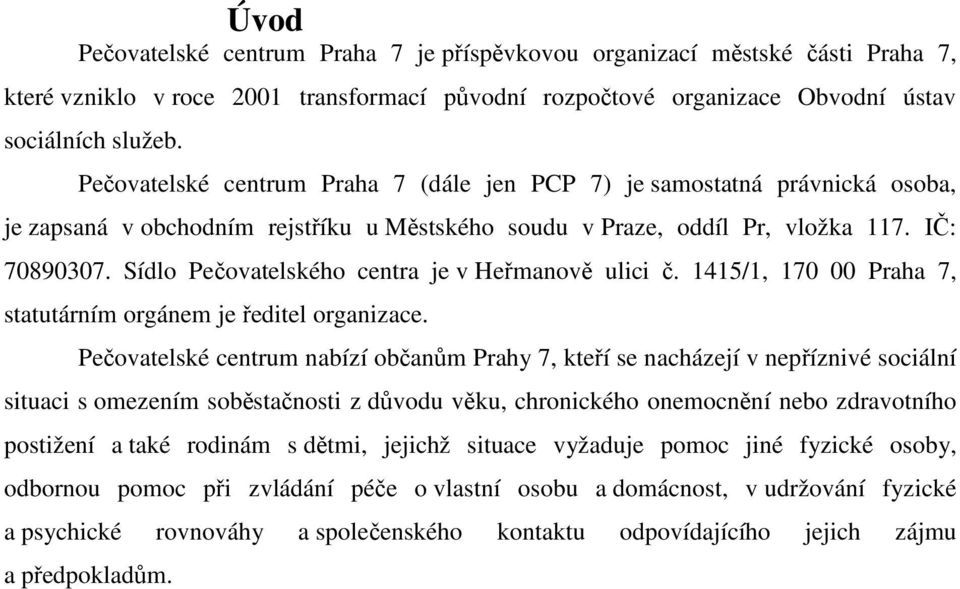 Sídlo Pečovatelského centra je v Heřmanově ulici č. 1415/1, 170 00 Praha 7, statutárním orgánem je ředitel organizace.