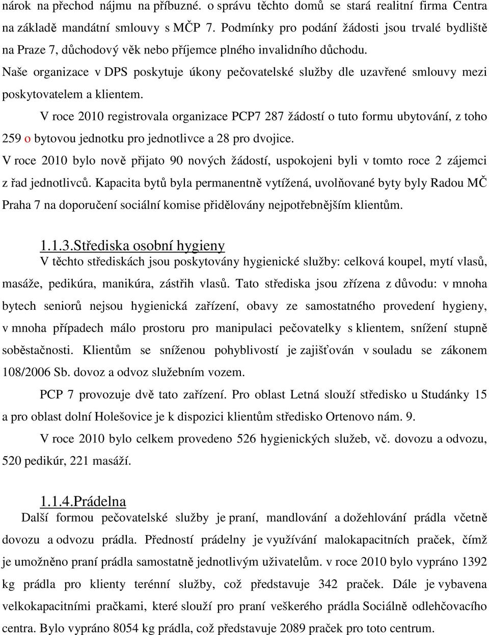 Naše organizace v DPS poskytuje úkony pečovatelské služby dle uzavřené smlouvy mezi poskytovatelem a klientem.