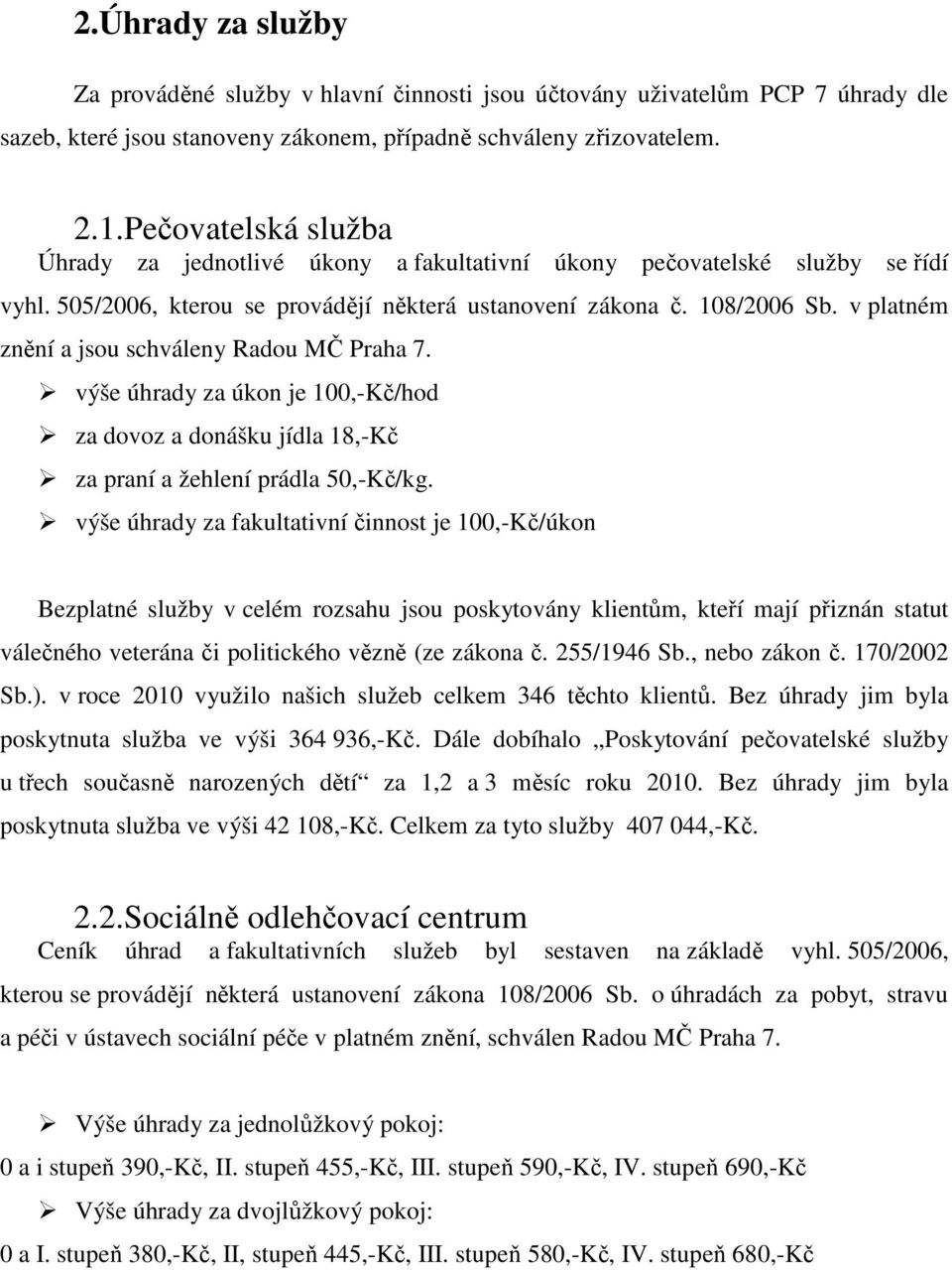 v platném znění a jsou schváleny Radou MČ Praha 7. výše úhrady za úkon je 100,-Kč/hod za dovoz a donášku jídla 18,-Kč za praní a žehlení prádla 50,-Kč/kg.