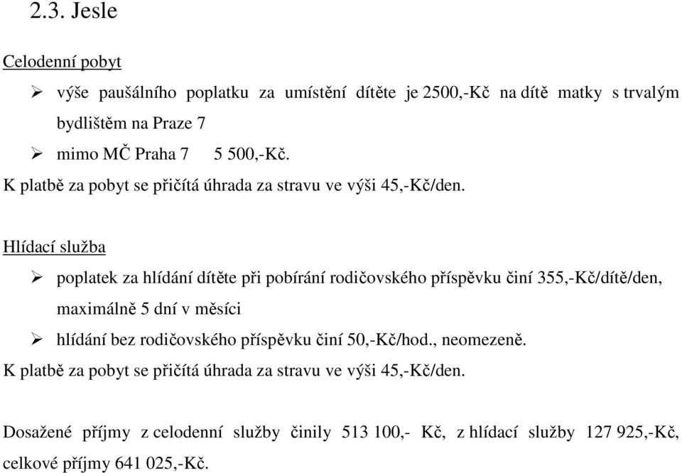 Hlídací služba poplatek za hlídání dítěte při pobírání rodičovského příspěvku činí 355,-Kč/dítě/den, maximálně 5 dní v měsíci hlídání bez