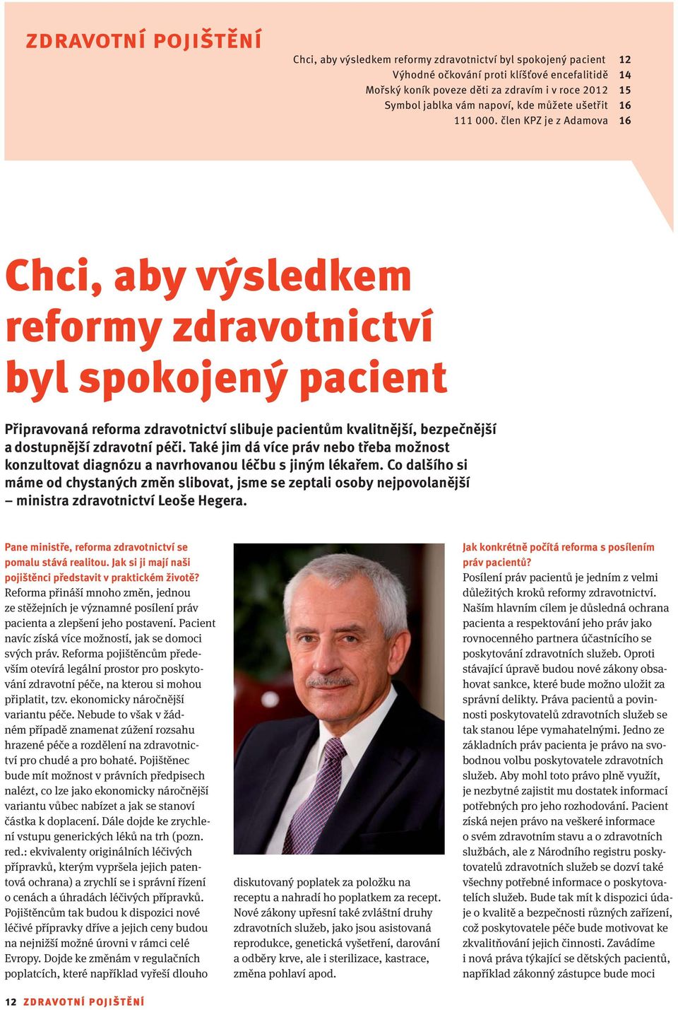 člen KPZ je z Adamova 16 Chci, aby výsledkem reformy zdravotnictví byl spokojený pacient Připravovaná reforma zdravotnictví slibuje pacientům kvalitnější, bezpečnější a dostupnější zdravotní péči.