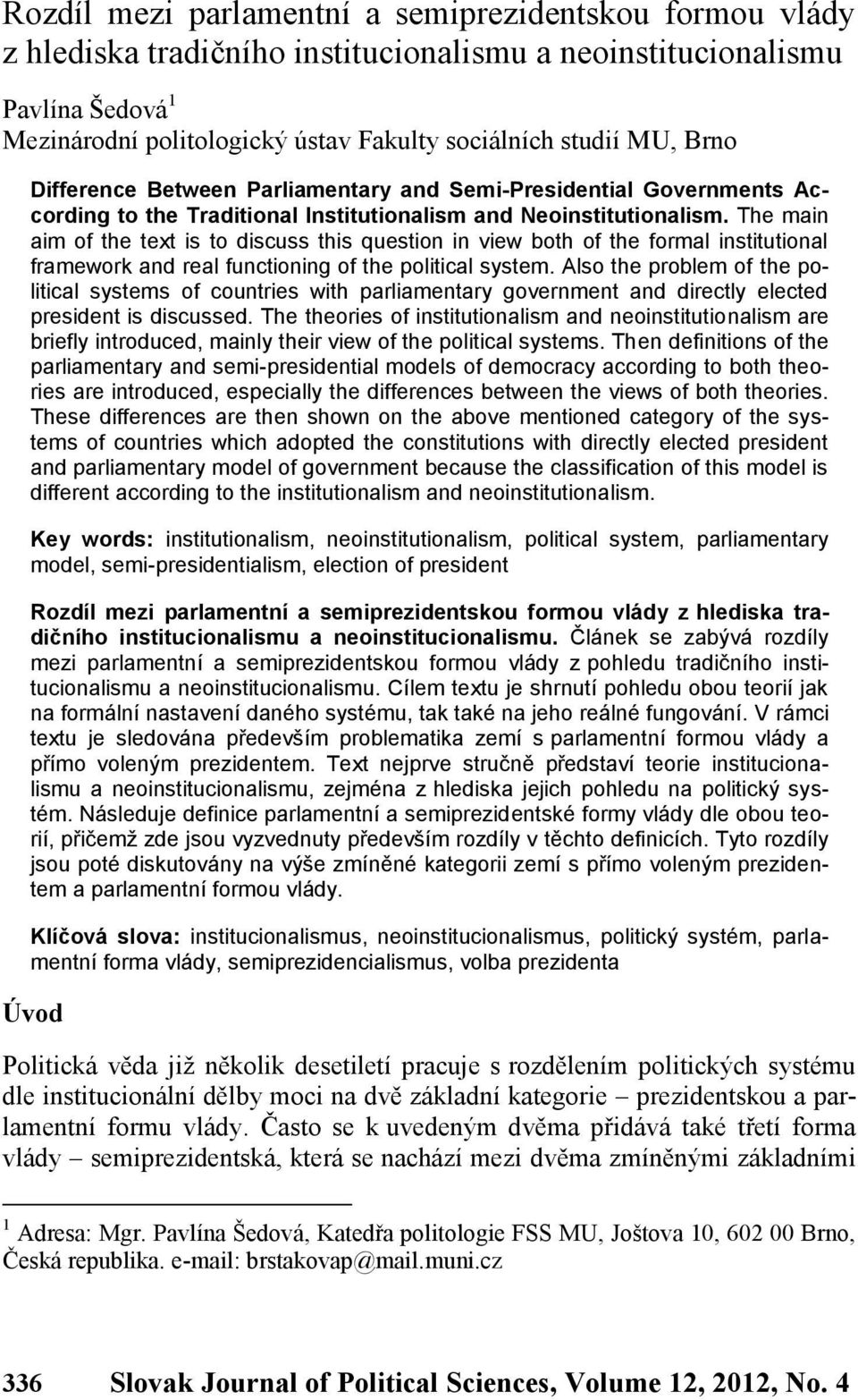 The main aim of the text is to discuss this question in view both of the formal institutional framework and real functioning of the political system.