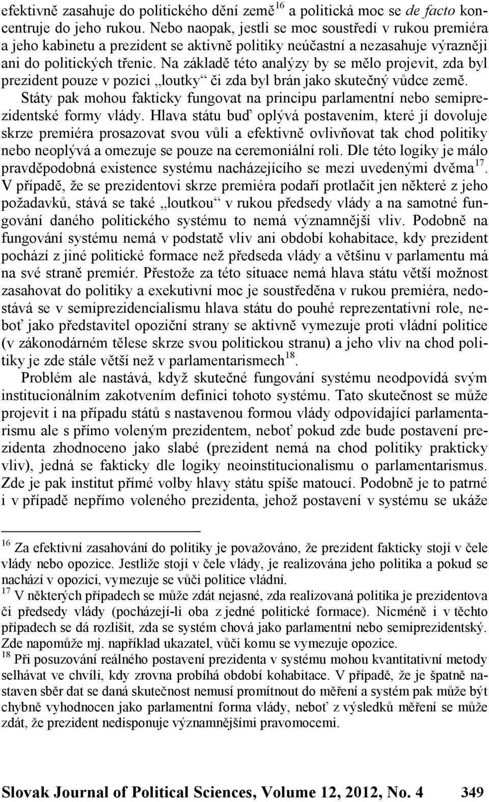 Na základě této analýzy by se mělo projevit, zda byl prezident pouze v pozici loutky či zda byl brán jako skutečný vůdce země.