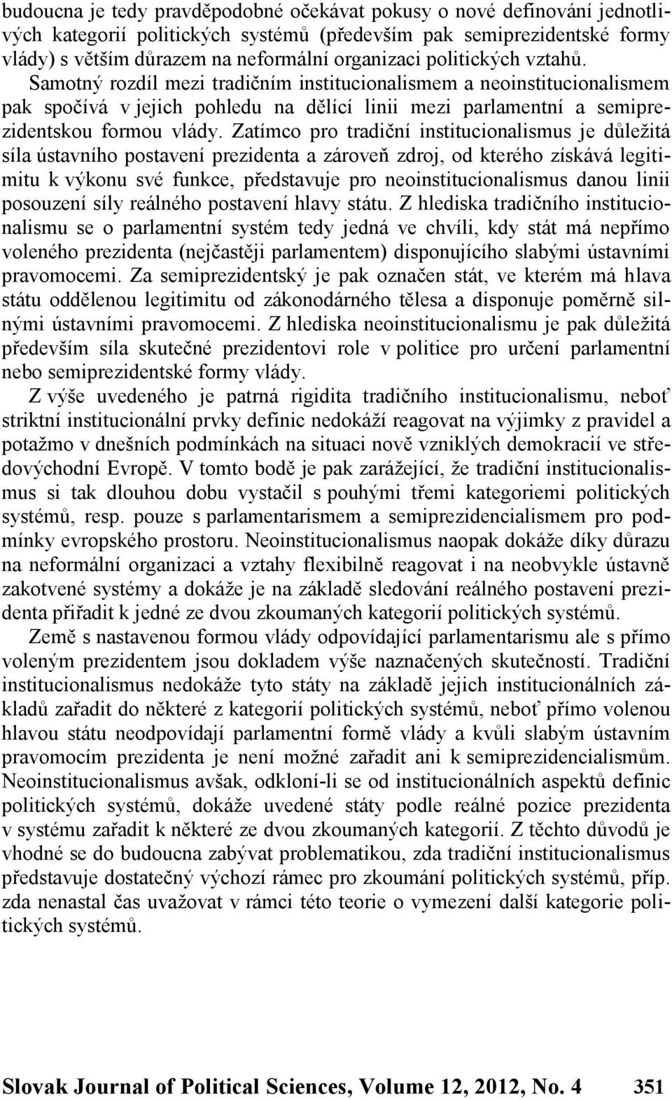 Zatímco pro tradiční institucionalismus je důležitá síla ústavního postavení prezidenta a zároveň zdroj, od kterého získává legitimitu k výkonu své funkce, představuje pro neoinstitucionalismus danou