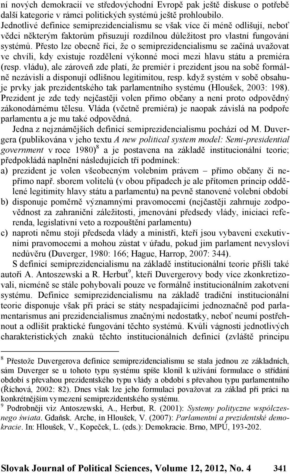 Přesto lze obecně říci, že o semiprezidencialismu se začíná uvažovat ve chvíli, kdy existuje rozdělení výkonné moci mezi hlavu státu a premiéra (resp.