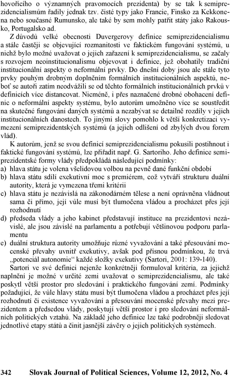 Z důvodů velké obecnosti Duvergerovy definice semiprezidencialismu a stále častěji se objevující rozmanitosti ve faktickém fungování systémů, u nichž bylo možné uvažovat o jejich zařazení k