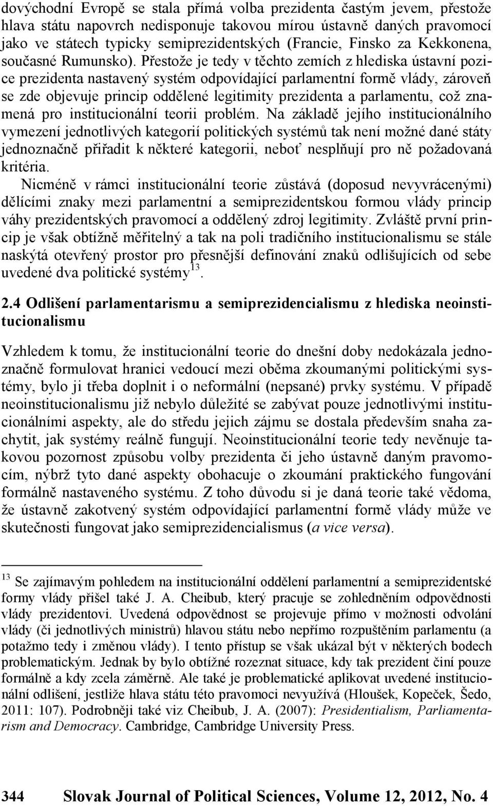 Přestože je tedy v těchto zemích z hlediska ústavní pozice prezidenta nastavený systém odpovídající parlamentní formě vlády, zároveň se zde objevuje princip oddělené legitimity prezidenta a