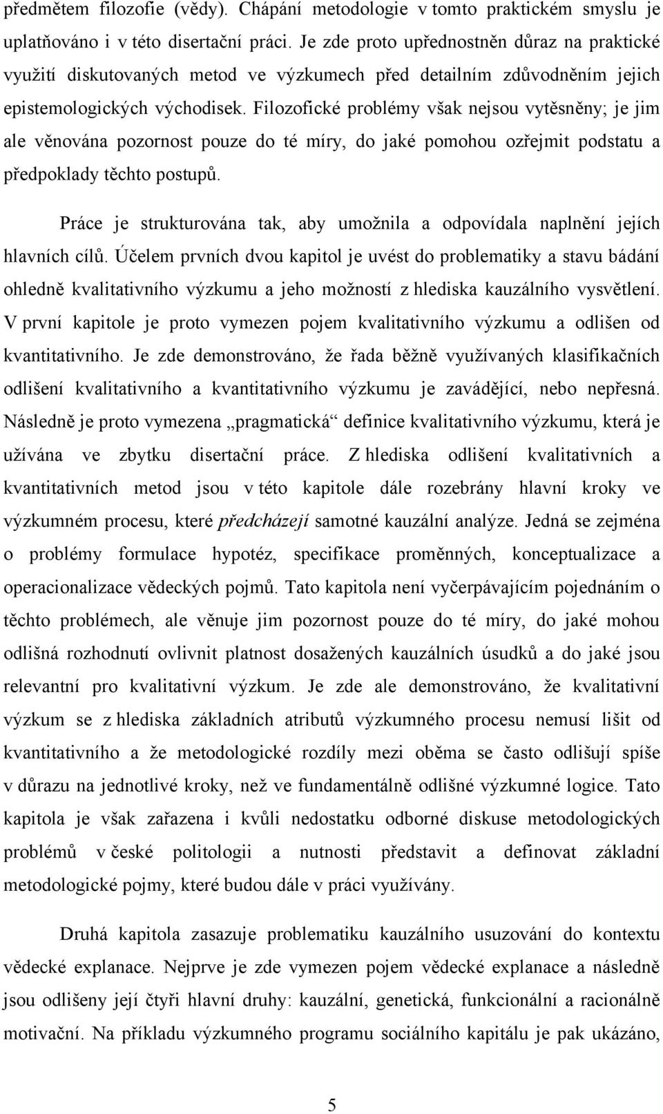 Filozofické problémy však nejsou vytěsněny; je jim ale věnována pozornost pouze do té míry, do jaké pomohou ozřejmit podstatu a předpoklady těchto postupů.