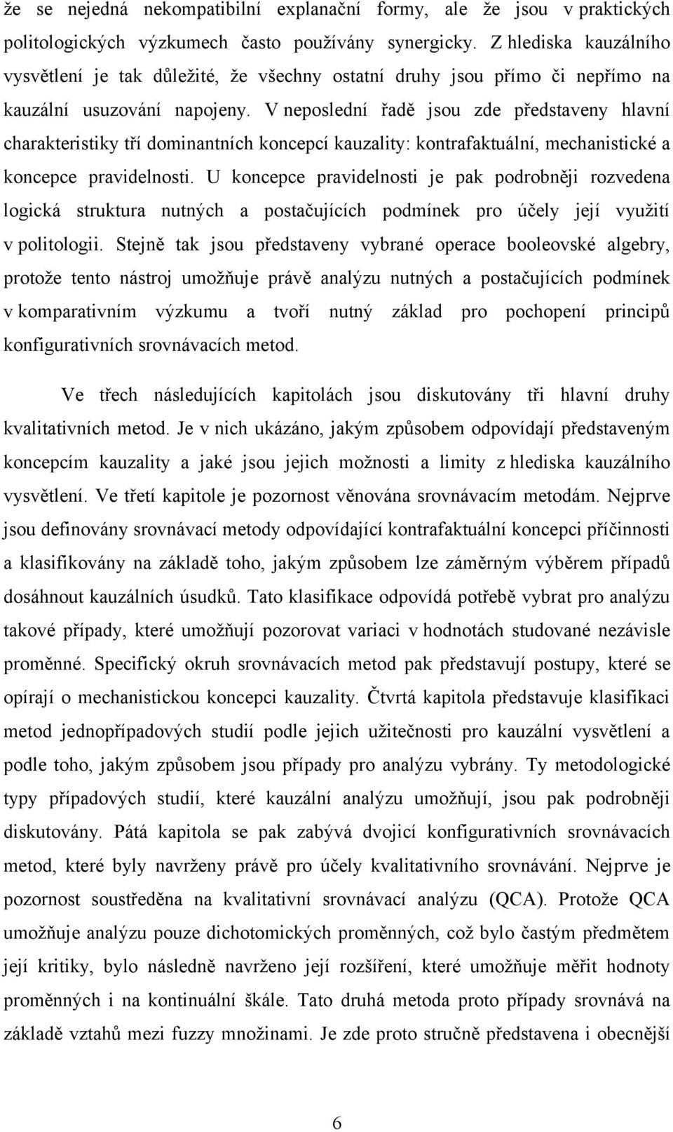 V neposlední řadě jsou zde představeny hlavní charakteristiky tří dominantních koncepcí kauzality: kontrafaktuální, mechanistické a koncepce pravidelnosti.