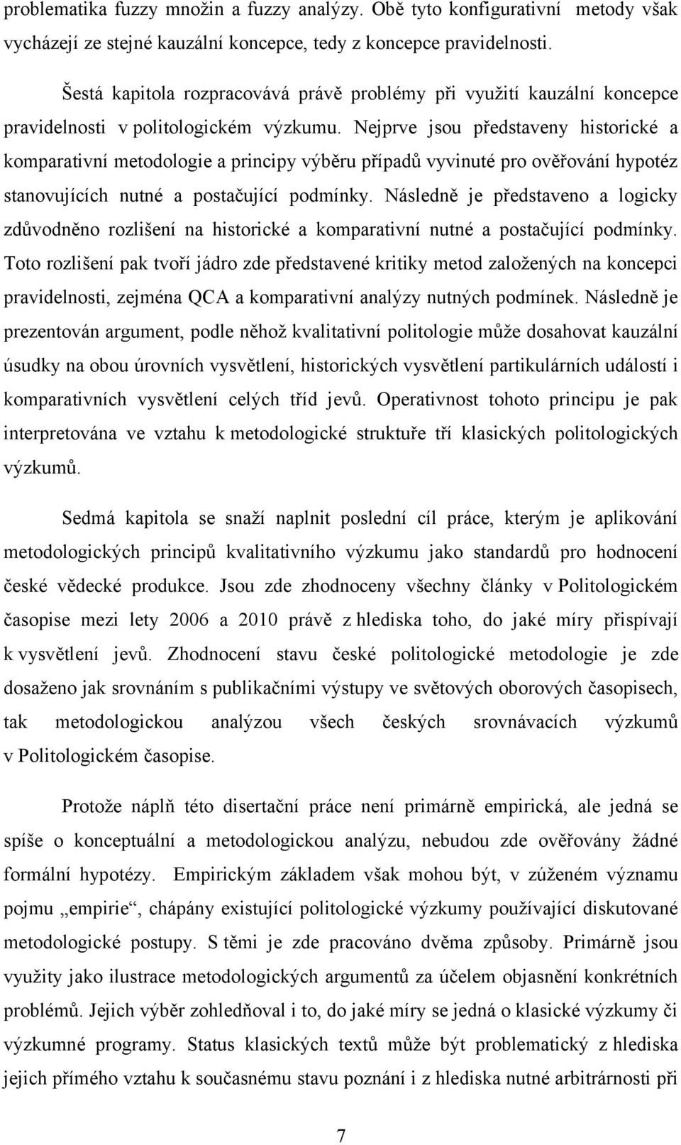 Nejprve jsou představeny historické a komparativní metodologie a principy výběru případů vyvinuté pro ověřování hypotéz stanovujících nutné a postačující podmínky.