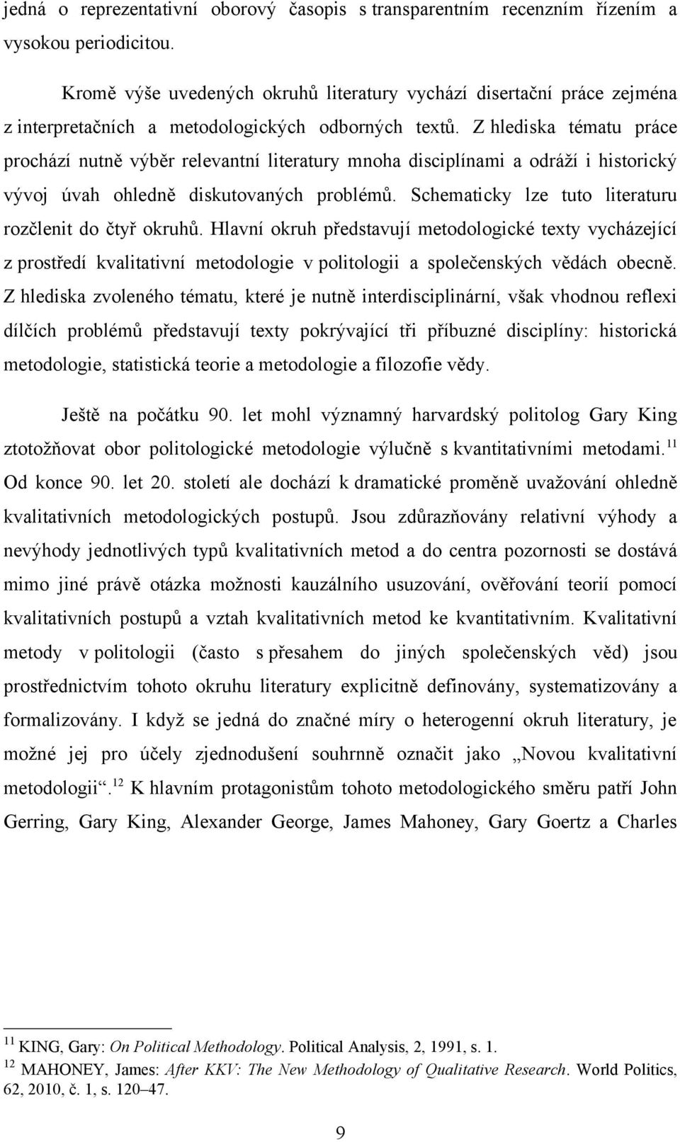 Z hlediska tématu práce prochází nutně výběr relevantní literatury mnoha disciplínami a odráží i historický vývoj úvah ohledně diskutovaných problémů.