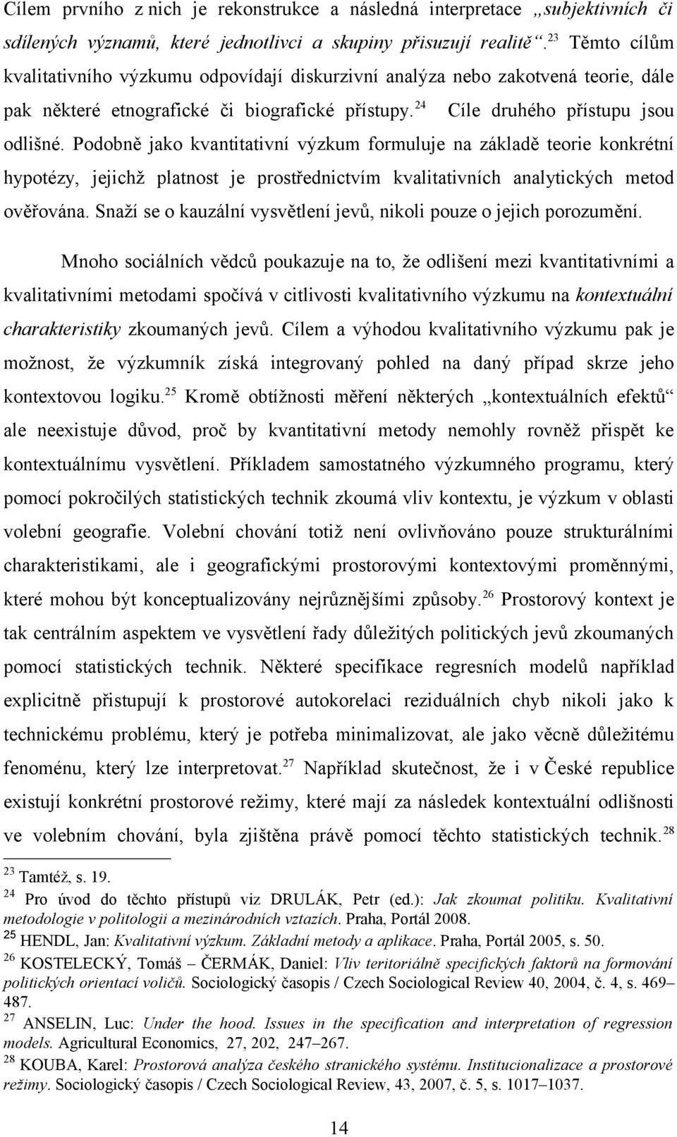 Podobně jako kvantitativní výzkum formuluje na základě teorie konkrétní hypotézy, jejichž platnost je prostřednictvím kvalitativních analytických metod ověřována.