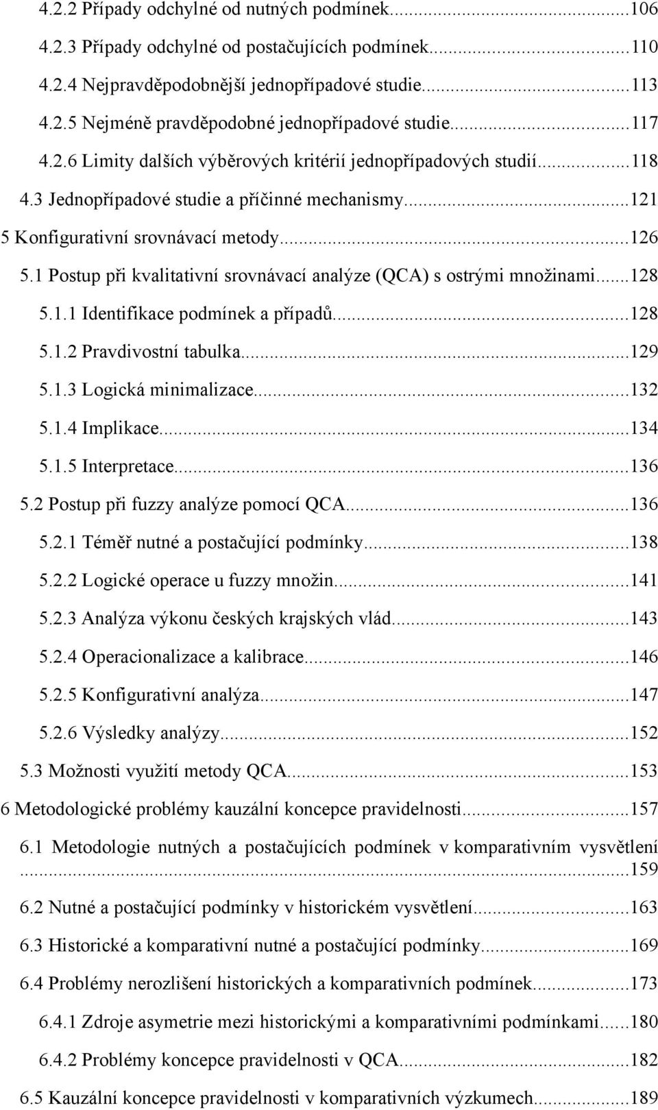 1 Postup při kvalitativní srovnávací analýze (QCA) s ostrými množinami...128 5.1.1 Identifikace podmínek a případů...128 5.1.2 Pravdivostní tabulka...129 5.1.3 Logická minimalizace...132 5.1.4 Implikace.