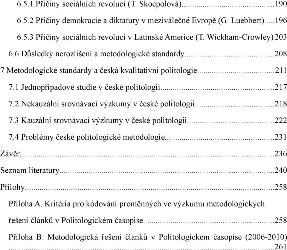 2 Nekauzální srovnávací výzkumy v české politologii...218 7.3 Kauzální srovnávací výzkumy v české politologii...222 7.4 Problémy české politologické metodologie...231 Závěr...236 Seznam literatury.