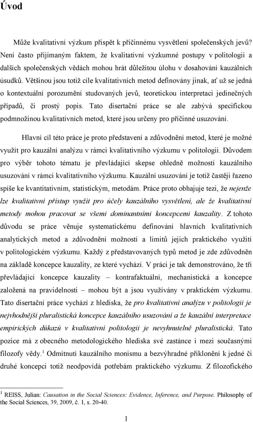 Většinou jsou totiž cíle kvalitativních metod definovány jinak, ať už se jedná o kontextuální porozumění studovaných jevů, teoretickou interpretaci jedinečných případů, či prostý popis.