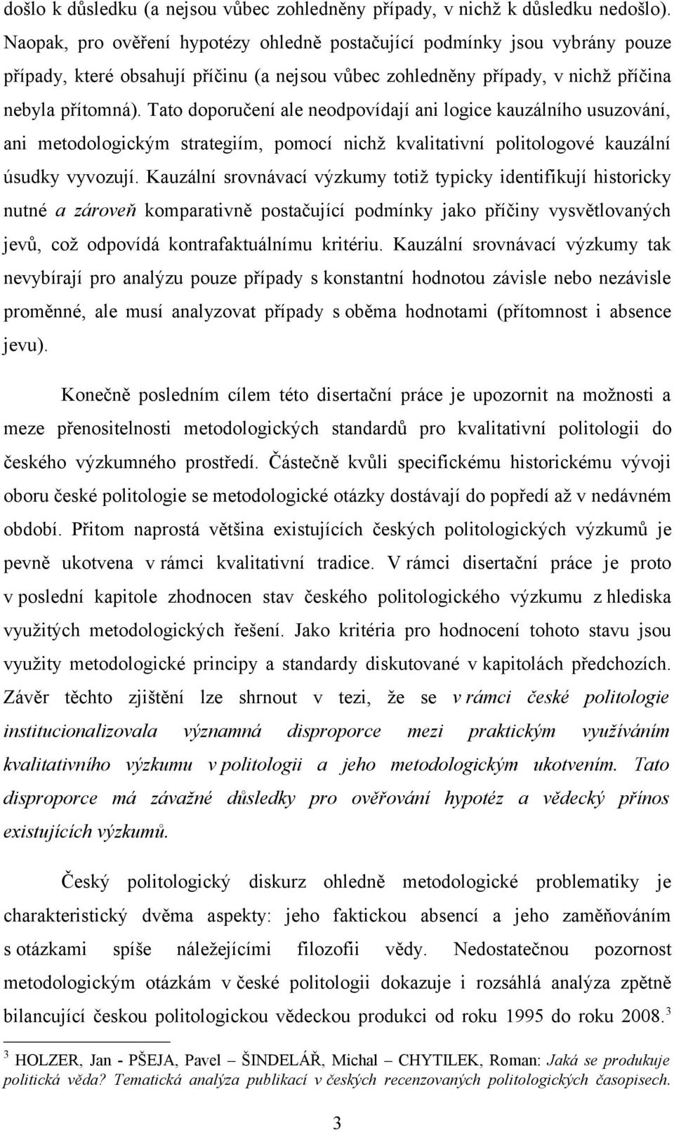 Tato doporučení ale neodpovídají ani logice kauzálního usuzování, ani metodologickým strategiím, pomocí nichž kvalitativní politologové kauzální úsudky vyvozují.