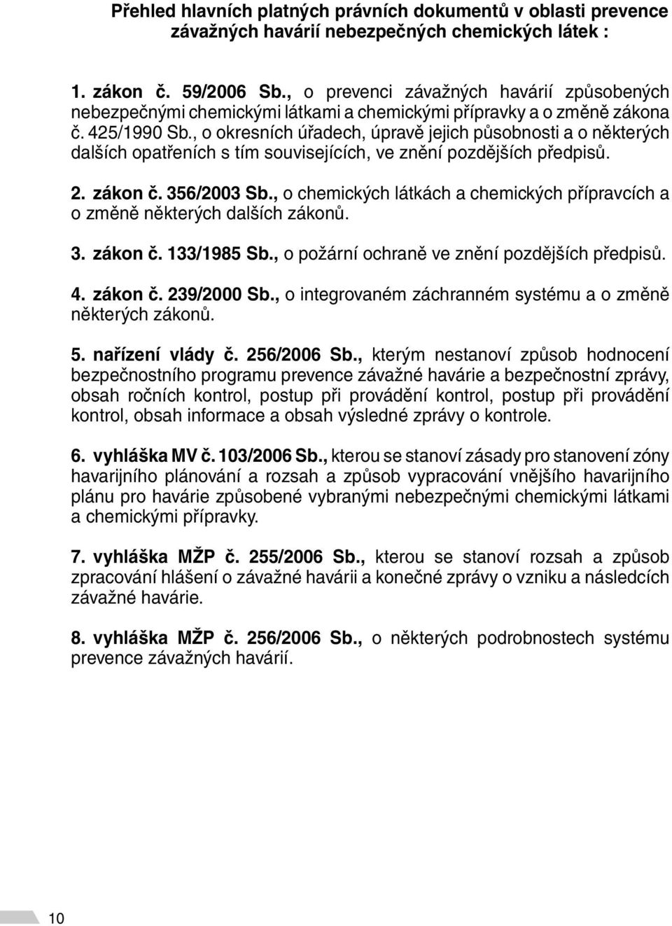 , o okresních úřadech, úpravě jejich působnosti a o některých dalších opatřeních s tím souvisejících, ve znění pozdějších předpisů. 2. zákon č. 356/2003 Sb.