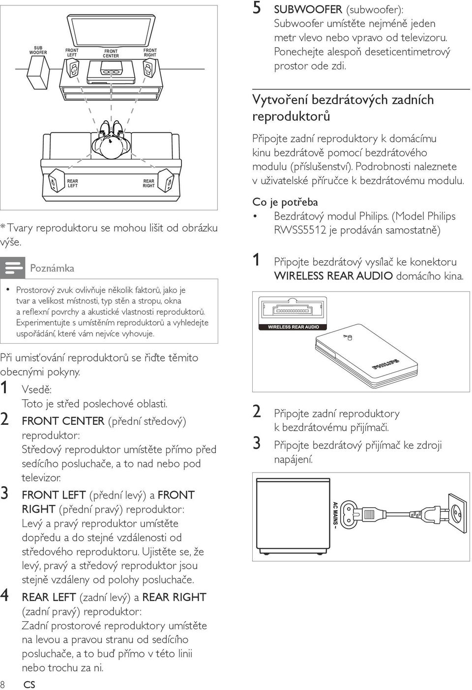 8 CS REAR LEFT Poznámka REAR RIGHT Prostorový zvuk ovlivňuje několik faktorů, jako je tvar a velikost místnosti, typ stěn a stropu, okna a reflexní povrchy a akustické vlastnosti reproduktorů.