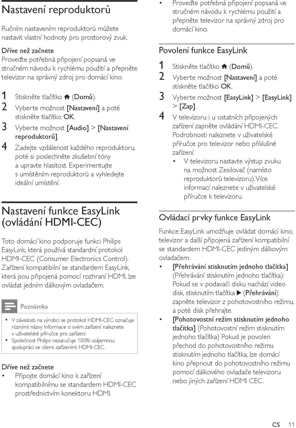 2 Vyberte možnost [Nastavení] a poté 3 Vyberte možnost [Audio] > [Nastavení reproduktorů]. 4 Zadejte vzdálenost každého reproduktoru, poté si poslechněte zkušební tóny a upravte hlasitost.