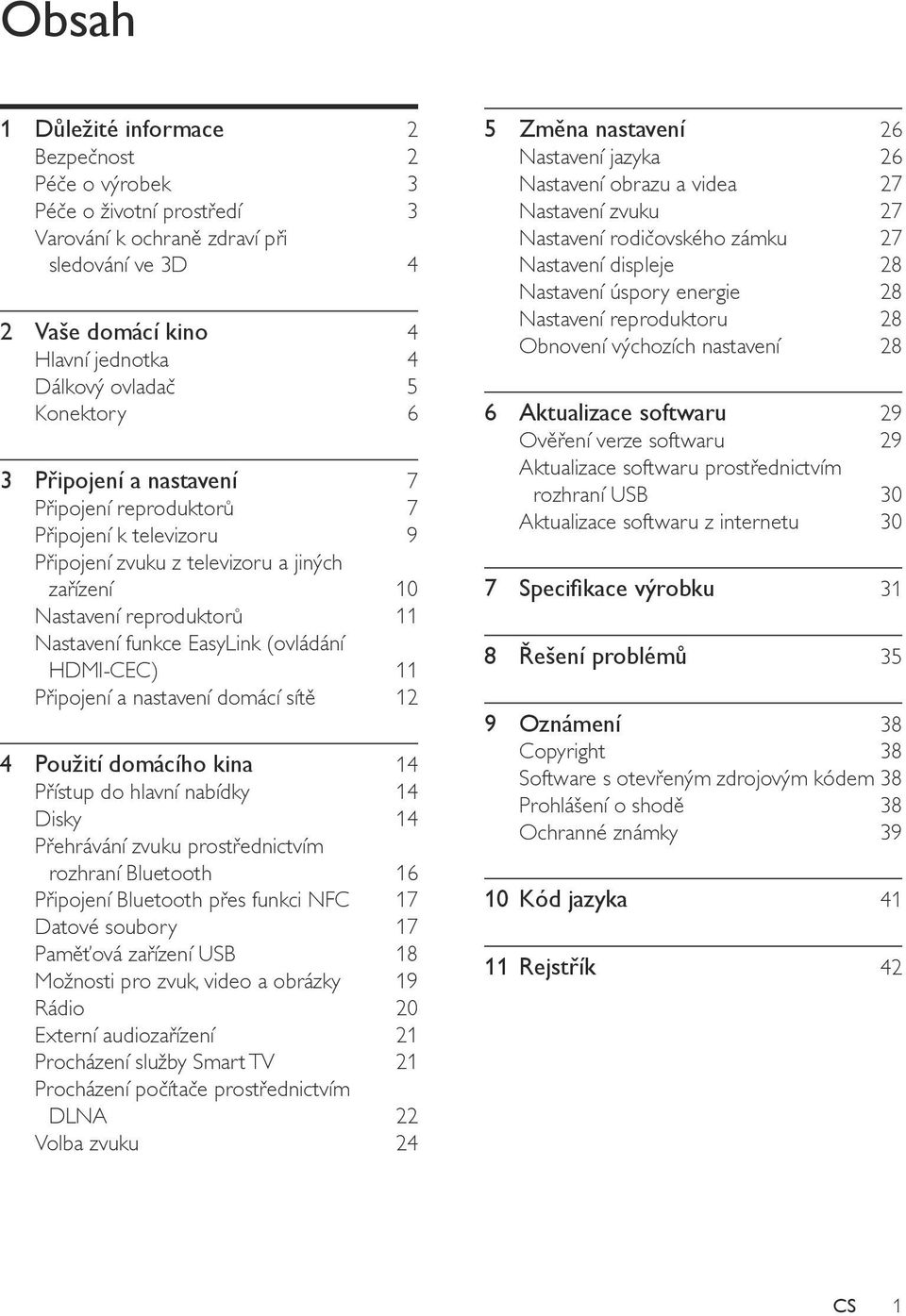 HDMI-CEC) 11 Připojení a nastavení domácí sítě 12 4 Použití domácího kina 14 Přístup do hlavní nabídky 14 Disky 14 Přehrávání zvuku prostřednictvím rozhraní Bluetooth 16 Připojení Bluetooth přes